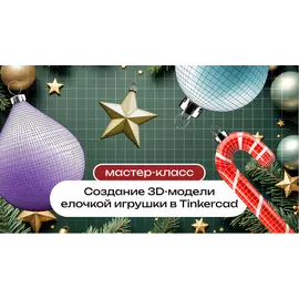 Мастер-класс «Создание 3D-модели елочной игрушки в Tinkercad» (м. Тушинская)